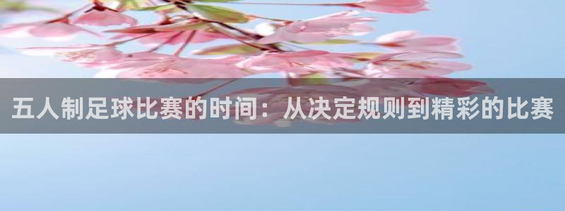  五人制足球比赛的时间：从决定规则到精彩的比赛