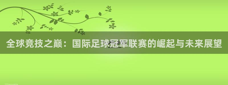 全球竞技之巅：国际足球冠军联赛的崛起