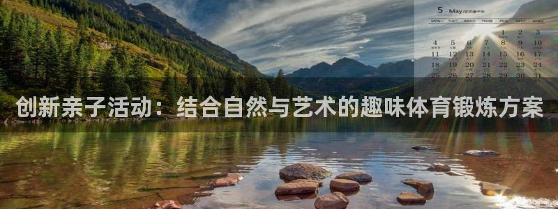 哈哈体育下载：创新亲子活动：结合自然与艺术的趣味体育锻炼方案
