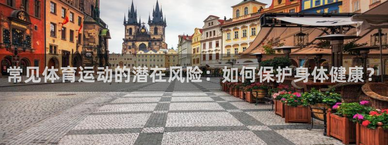 哈哈体育十年：常见体育运动的潜在风险：如何保护身体健康？